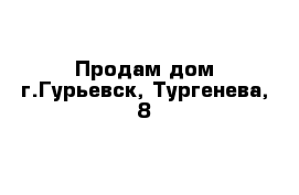 Продам дом г.Гурьевск, Тургенева, 8